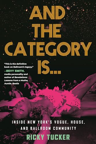 And the Category Is.: Inside New York's Vogue, House, and Ballroom Community