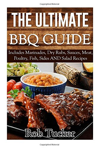 The Ultimate BBQ Guide: Includes Marinades, Rubs, Sauces, Meat, Poultry, Fish, Sides AND Salad Recipes von CreateSpace Independent Publishing Platform
