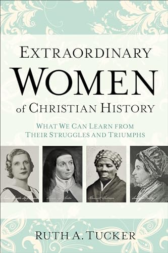 Extraordinary Women of Christian History: What We Can Learn from Their Struggles and Triumphs von Baker Books