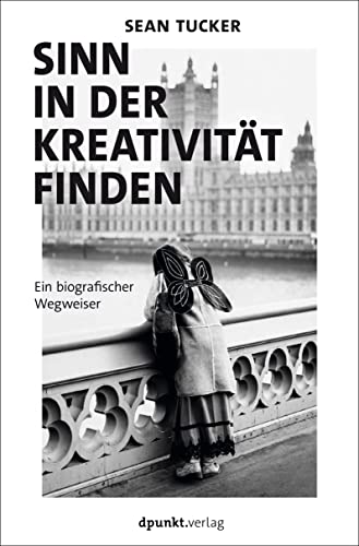 Sinn in der Kreativität finden: Ein biografischer Wegweiser von dpunkt.verlag GmbH