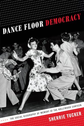 Dance Floor Democracy: The Social Geography of Memory at the Hollywood Canteen von Duke University Press
