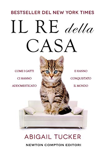 Il re della casa. Come i gatti ci hanno addomesticato e hanno conquistato il mondo (Grandi manuali Newton) von Newton Compton Editori