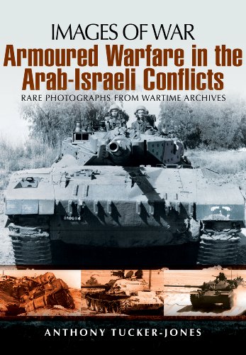 Armoured Warfare in the Arab-Israeli Conflicts: Rare Photographs from Wartime Archives (Images of War)