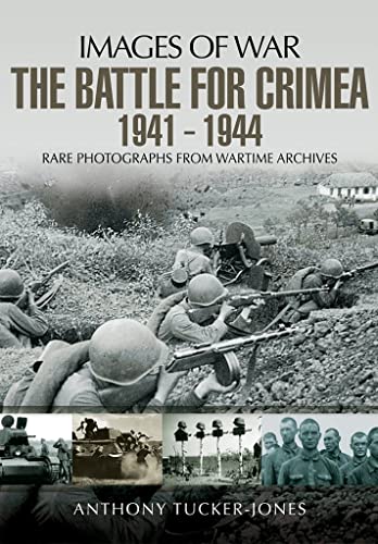 Battle for the Crimea 1941 - 1944: Rare Photographs from Wartime Archives (Images of War)