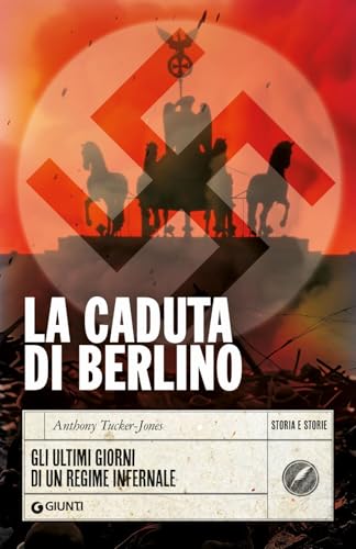 La caduta di Berlino. Gli ultimi giorni di un regime infernale (Storia e storie) von Giunti Editore