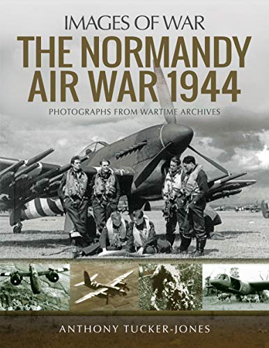 The Normandy Air War 1944: Rare Photographs from Wartime Archives (Images of War)