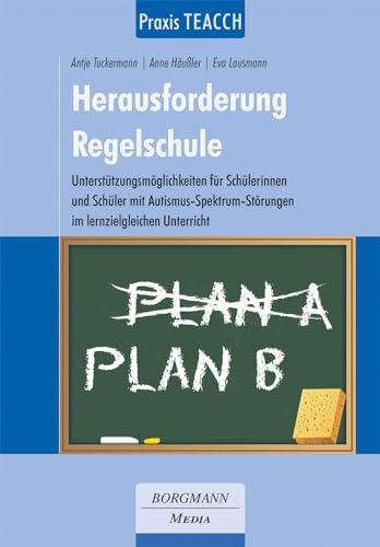 Praxis TEACCH: Herausforderung Regelschule: Unterstützungsmöglichkeiten für Schülerinnen und Schüler mit Autismus-Spektrum-Störung im lernzielgleichen Unterricht