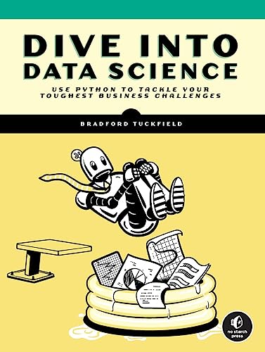 Dive Into Data Science: Use Python To Tackle Your Toughest Business Challenges von No Starch Press