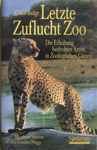 Letzte Zuflucht Zoo: Die Erhaltung bedrohter Arten in Zoologischen Gärten