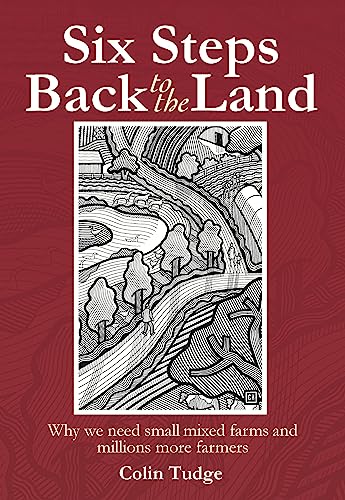 Six Steps Back to the Land: Why we need small mixed farms and millions more farmers