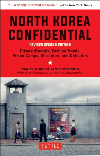 North Korea Confidential: Private Markets, Fashion Trends, Prison Camps, Dissenters and Defectors