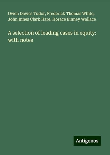 A selection of leading cases in equity: with notes von Antigonos Verlag