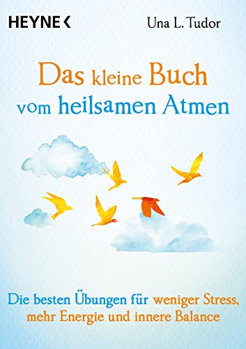 Das kleine Buch vom heilsamen Atmen: Die besten Übungen für weniger Stress, mehr Energie und innere Balance von Heyne Taschenbuch