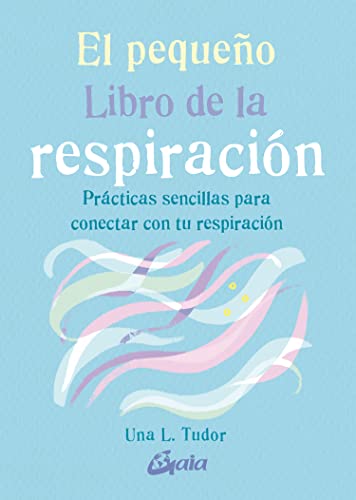 El pequeño Libro de la respiración: Prácticas sencillas para conectar con tu respiración
