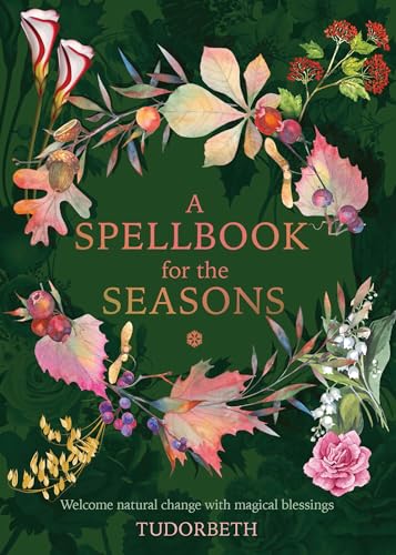 A Spellbook for the Seasons: Welcome Natural Change With Magical Blessings