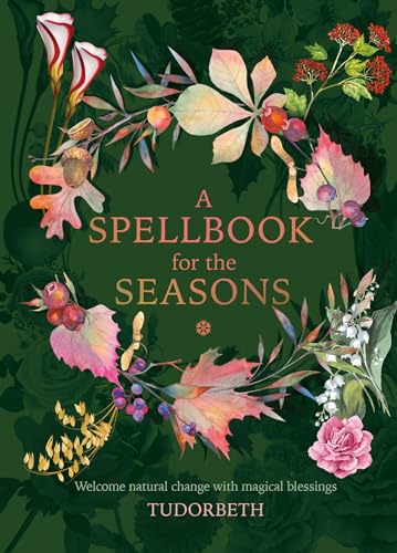 A Spellbook for the Seasons: Welcome natural change with magical blessings von Eddison Books