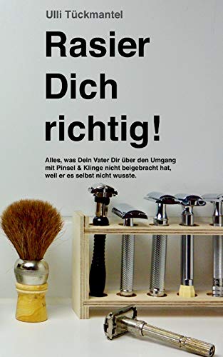 Rasier Dich richtig!: Alles, was Dein Vater Dir über den Umgang mit Pinsel & Klinge nicht beigebracht hat, weil er es selbst nicht wusste. von Books on Demand