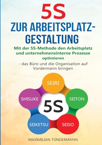 5S zur Arbeitsplatzgestaltung: "Mit der 5S-Methode den Arbeitsplatz und unternehmensinterne Prozesse optimieren – das Büro und die Organisation auf Vordermann bringen" von Lucid Page Media