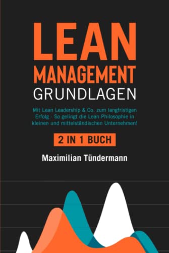Lean Management - Grundlagen: 2 in 1 Buch | Mit Lean Leadership & Co. zum langfristigen Erfolg - So gelingt die Lean-Philosophie in kleinen und mittelständischen Unternehmen! von Independently published