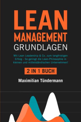 Lean Management - Grundlagen: 2 in 1 Buch | Mit Lean Leadership & Co. zum langfristigen Erfolg - So gelingt die Lean-Philosophie in kleinen und mittelständischen Unternehmen! von Independently published