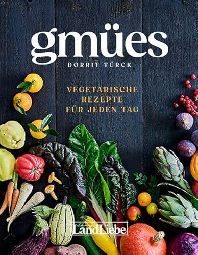 Gmües: Vegetarische Rezepte für jeden Tag