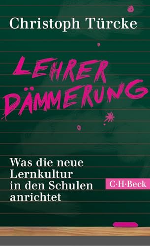 Lehrerdämmerung: Was die neue Lernkultur in den Schulen anrichtet (Beck Paperback)