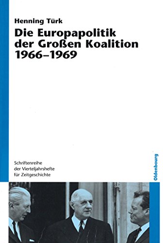 Die Europapolitik der Großen Koalition 1966-1969: Dissertationsschrift (Schriftenreihe der Vierteljahrshefte für Zeitgeschichte, 93, Band 93) von De Gruyter Oldenbourg