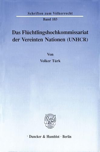 Das Flüchtlingshochkommissariat der Vereinten Nationen (UNHCR). (Schriften zum Völkerrecht, Band 103)
