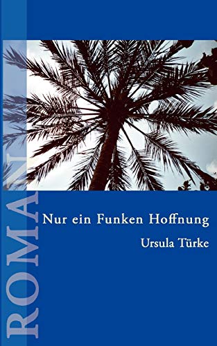 Nur ein Funken Hoffnung: Leben mit einer unheilbaren Krankheit von Books on Demand