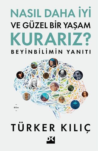 Nasıl Daha İyi Ve Güzel Bir Yaşam Kurarız ?: Beyinbilimin Yanıtı Nasıl Daha İyi Ve Güzel Bir Yaşam Kurarız ?: Beyinbilimin Yanıtı