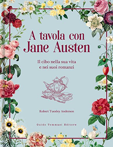 A tavola con Jane Austen. Il cibo nella sua vita e nei suoi romanzi (Gli illustrati)