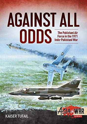 Against All Odds: The Pakistan Air Force in the 1971 Indo-Pakistan War (Asia at War) von Helion & Company
