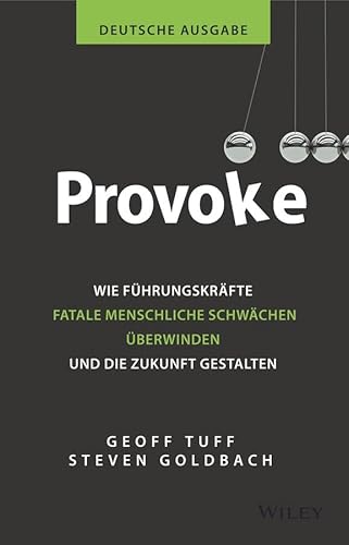 Provoke - deutsche Ausgabe: Wie Führungskräfte fatale menschliche Schwächen überwinden und die Zukunft gestalten