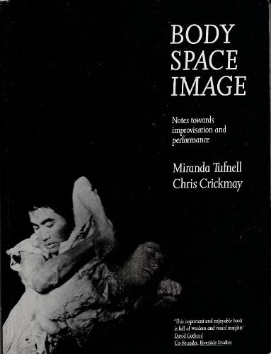 Body Space Image: Notes Towards Improvisation and Performance von Triarchy Press