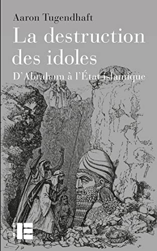 La destruction des idoles: D'Abraham à l'État islamique