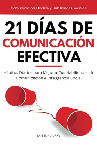 21 Días de Comunicación Efectiva: Hábitos y Ejercicios Diarios para Mejorar tus Habilidades de Comunicación e Inteligencia Social (Comunicación Efectiva y Habilidades Sociales, Band 1) von Independently published
