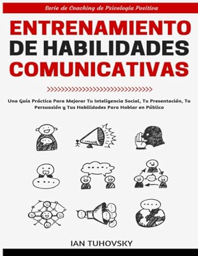 Entrenamiento de Habilidades Comunicativas: Una guía práctica para mejorar tu inteligencia social, tu presentación, tu persuasión y tus habilidades ... de Coaching de Psicología Positiva, Band 1) von Independently published