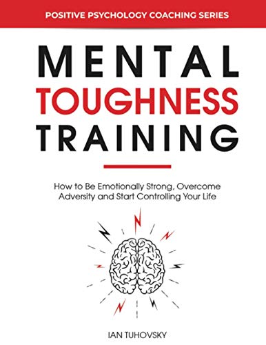Mental Toughness Training: How to be Emotionally Strong, Overcome Adversity and Start Controlling Your Life (Master Your Self Discipline, Band 3) von Independently Published