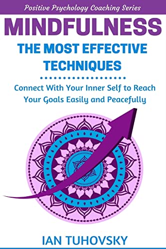 Mindfulness: The Most Effective Techniques: Connect With Your Inner Self To Reach Your Goals Easily and Peacefully (Positive Psychology Coaching Series, Band 11) von Createspace Independent Publishing Platform