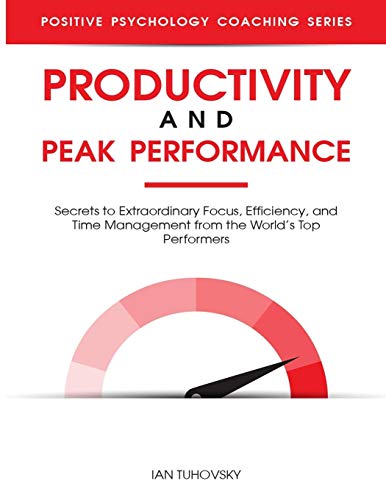 Productivity and Peak Performance: Secrets to Extraordinary Focus, Efficiency, and Time Management from the World’s Top Performers (Master Your Self Discipline, Band 4)