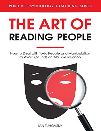 The Art of Reading People: How to Deal with Toxic People and Manipulation to Avoid (or End) an Abusive Relation (Master Your Emotional Intelligence, Band 19)