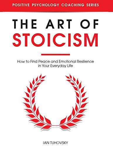 The Art of Stoicism: How to Find Peace and Emotional Resilience in Your Everyday Life (Down-to-Earth Spirituality for Everyday People, Band 23)