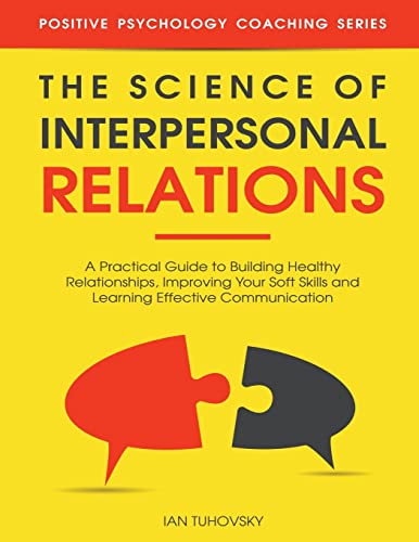 The Science of Interpersonal Relations: A Practical Guide to Building Healthy Relationships, Improving Your Soft Skills and Learning Effective ... Skills & Build Strong Relationships, Band 12) von CREATESPACE
