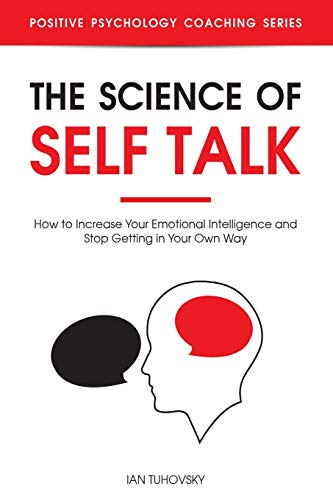 The Science of Self Talk: How to Increase Your Emotional Intelligence and Stop Getting in Your Own Way (Master Your Self Discipline, Band 5)