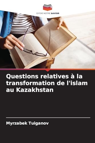 Questions relatives à la transformation de l'islam au Kazakhstan von Editions Notre Savoir