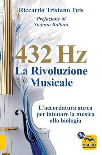 432 hertz: la rivoluzione musicale. L'accordatura aurea per intonare la musica alla biologia von Macro Edizioni