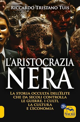 L'aristocrazia nera. La storia occulta dell'élite che da secoli controlla la guerra, il culto, la cultura e l'economia (Verità nascoste) von Macro Edizioni