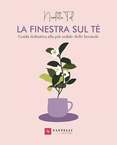 La finestra sul tè. Guida definitiva alla più nobile delle bevande La finestra sul tè. Guida definitiva alla più nobile delle bevande von Santelli