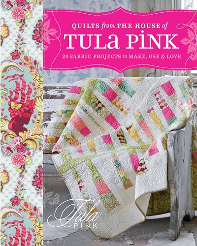 Quilts from the House of Tula Pink: 20 Fabric Projects to Make, Use and Love von Interweave