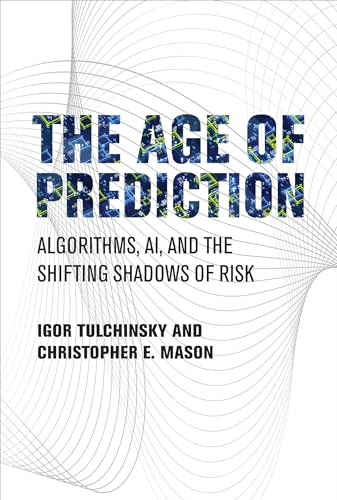 The Age of Prediction: Algorithms, AI, and the Shifting Shadows of Risk von The MIT Press